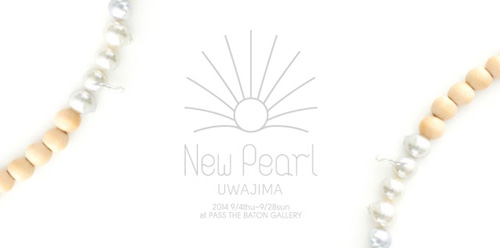 New Pearl UWAJIMA @PASS THE BATON GALLERY